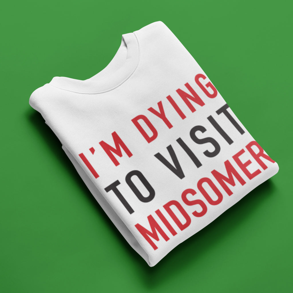Dying To Visit Midsomer Sweatshirt