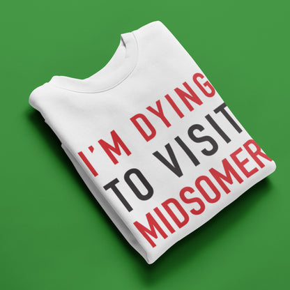 Dying To Visit Midsomer Sweatshirt
