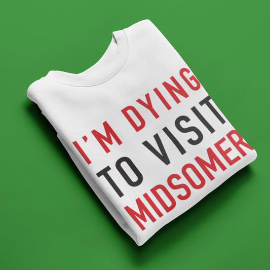 Dying To Visit Midsomer Sweatshirt